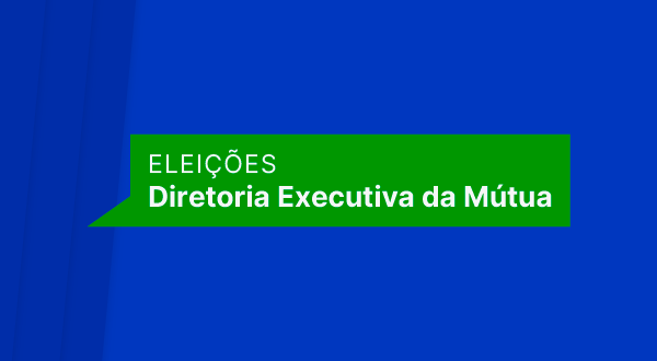 Eleição para a Diretoria Executiva da Mútua e desincompatibilização de diretores